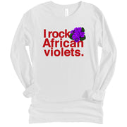 Long Sleeve I Rock African Violets II Tshirt