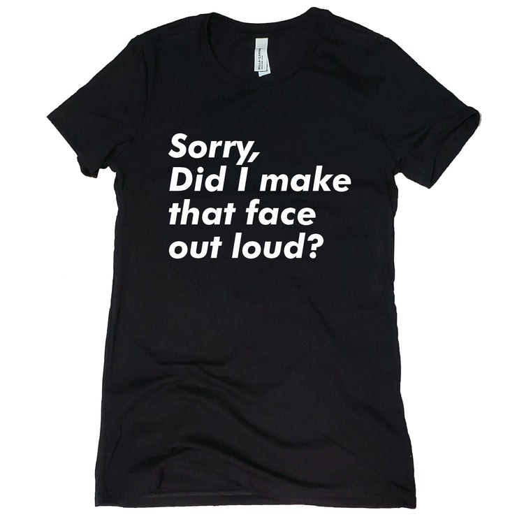 Short Sleeve Did I Make That Face Out Loud Tee